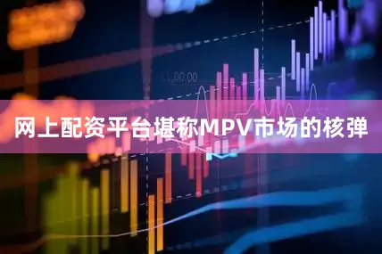 网上配资平台堪称MPV市场的核弹