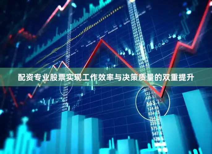 配资专业股票实现工作效率与决策质量的双重提升